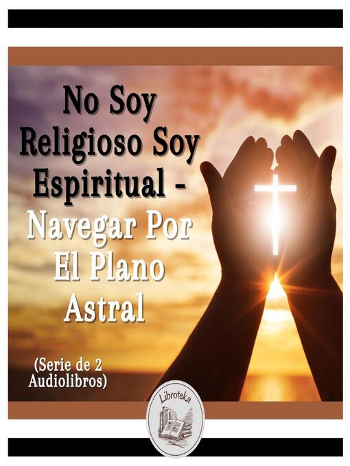 Title details for No Soy Religioso Soy Espiritual--Navegar Por El Plano Astral (Serie de 2 Audiolibros) by LIBROTEKA - Wait list